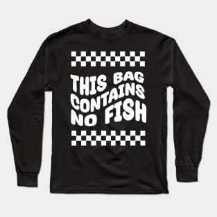 This-Bag-Contains-No-Fish Long Sleeve T-Shirt